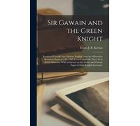 Sir Gawain And The Green Knight; Rendered Literally Into Modern English From The Alliterative Romance-Poem Of A.D. 1360, From Cotton Ms. Nero Ax In Br