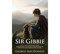 Sir Gibbie: A Timeless Victorian Novel of Faith, Compassion, and Redemption: A Literary Classic About Compassion and Human Worth - Illustrated Edition ... Biography and Modern Literary Critiques