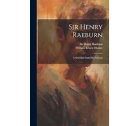 Sir Henry Raeburn: A Selection From His Portraits