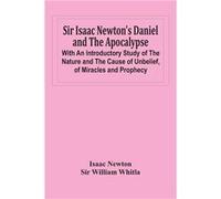 Sir Isaac NewtonS Daniel And The Apocalypse With An Introductory Study Of The Nature And The Cause Of Unbelief Of Miracles And Prophecy - Isaac Newton - A Isaac NewtonIsaac Newton (Auteur)