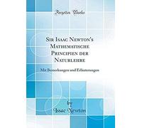 Sir Isaac Newton's Mathematische Principien Der Naturlehre: Mit Bemerkungen Und Erläuterungen (Classic Reprint)