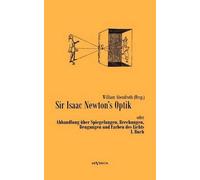 Sir Isaac Newtons Optik Oder Abhandlung Über Spiegelungen, Brechungen, Beugungen Und Farben Des Lichts. I. Buch