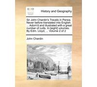 Sir John Chardin's Travels In Persia. Never Before Translated Into English. ... Adorn'd And Illustrated With A Great Number Of Cutts. In [Eight] Volumes. By Edm. Lloyd, ... Volume 2 Of 2