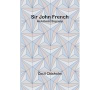 Sir John French : une biographie authentique