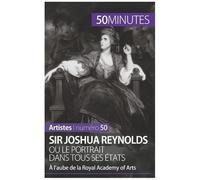 Sir Joshua Reynolds Ou Le Portrait Dans Tous Ses États - A L'aube De La Royal Academy Of Arts