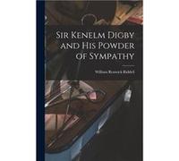 Sir Kenelm Digby and His Powder of Sympathy microform - William Renwick 18521945 Riddell - Creative Media Partners LLC - Livre en Anglais William Renwick 18521945 RiddellWilliam Renwick 18521945 Ridde