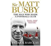 Sir Matt Busby: The Definitive Biography