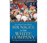 Sir Nigel & the White Company: Two Classic Novels of the 100 Years' War