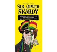 Sir Oliver Skardy. La biografia legalizzata dal poeta venessian, dai Pitura Freska a oggi