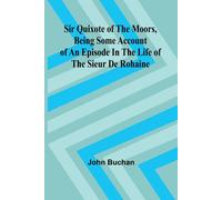 Sir Quixote Of The Moors, Being Some Account Of An Episode In The Life Of The Sieur De Rohaine