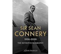 Sir Sean Connery - The Definitive Biography: 1930 - 2020