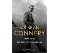 Sir Sean Connery: The Definitive Biography
