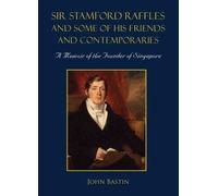 Sir Stamford Raffles And Some Of His Friends And Contemporaries: A Memoir Of The Founder Of Singapore