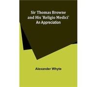 Sir Thomas Browne and his Religio Medici An Appreciation - Alexander Whyte - Alpha Editions - Livre en Anglais Alexander WhyteAlexander Whyte (Auteur)