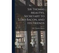 Sir Thomas Meautys Secretary to Lord Bacon and His Friends - Alice Chambers Bunten - Creative Media Partners LLC - Livre en Anglais Alice Chambers BuntenAlice Chambers Bunten (Auteur)