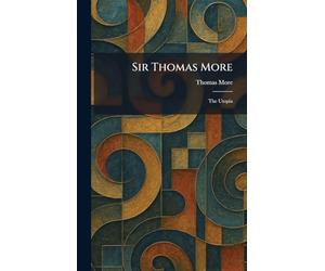 Sir Thomas More: The Utopia