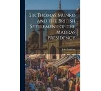 Sir Thomas Munro And The British Settlement Of The Madras Presidency