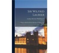 Sir Wilfrid Laurier microform a History of His Life His Last Speeches amp Tributes to His Memory - Creative Media Partners LLC - Creative Media Partners L Creative Media Partners LLCCreative Media Par