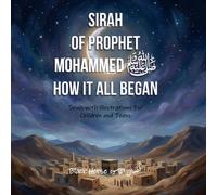 Sirah Of Prophet Mohammed ﷺ: How It All Began: Sirah with Illustrations for Children and Teens