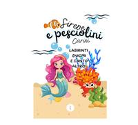 Sirene e pesciolini carini - Labirinti enigmi e tanto altro: Labirinti, enigmi, rebus per bambini dai 6 anni