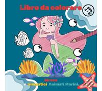 Sirene e Simpatici Animali Marini.: L'avventura Sottomarina Delle Sirene E Dei Loro Amici Marini. Un Libro Da Colorare Per Bambine Dai 4 Agli 8 Anni, Che Garantisce Divertimento Creativo E Relax.