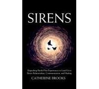 Sirens: Unpacking Painful Past Experiences To Lead Us To Better Relationships, Communication, And Healing