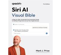 Siri AI Visual Bible A Step-by-Step, Screenshot-by-Screenshot Guide to Getting Things Done Across Your Apple Devices - Mark J. Price - Packt Publishing - ebook (ePub) - Livre
