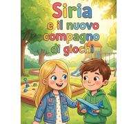 Siria e il nuovo compagno di gioco: L'importanza di mettersi nei panni degli altri - Libro da leggere e colorare 5-7 anni