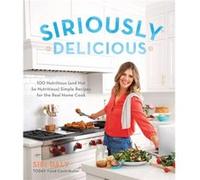 Siriously Delicious 100 Nutritious and Not So Nutritious Simple Recipes for the Real Home Cook by Siri Daly Inconnu (Auteur)
