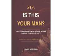 Sis, Is This Your Man?: How to Recognize Who You’re Dating Before You Fall in Love