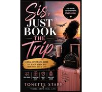 Sis, Just Book the Trip: A Homegirl’s Guide to Traveling, Healing, and Choosing Yourself