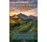 Siskiyu Crest Trail Guide: Hiking Routes, Camping Tips, and Remote Adventures Along the Pacific Crest Trail in Northern California and Southern Oregon