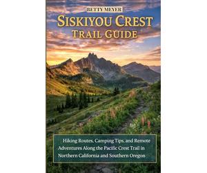 Siskiyu Crest Trail Guide: Hiking Routes, Camping Tips, and Remote Adventures Along the Pacific Crest Trail in Northern California and Southern Oregon