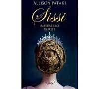 Sissi, impératrice rebelle Allison Pataki (Auteur), Maryline Beury (Traduction)
