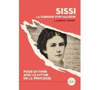 Sissi, la fabrique d'un malheur: Pour en finir avec le mythe de la princesse