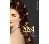 Sissi: La verdadera historia de Elisabeth, emperatriz de Austria y reina de Hungría
