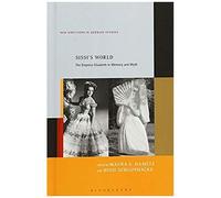 Sissi's World: The Empress Elisabeth In Memory And Myth