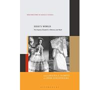 Sissi's World: The Empress Elisabeth In Memory And Myth