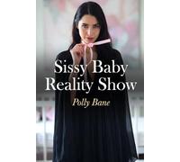 Sissy Baby Reality Show: A Dark ABDL Sissy Romance of Forced Feminization, Public Diaper Humiliation, Brutal Regression, and Total Submission