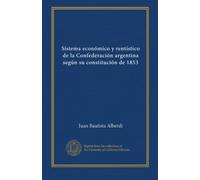 Sistema económico y rentístico de la Confederación argentina según su constitución de 1853 (Spanish Edition)
