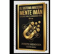 SISTEMA MAESTRO MENTE IMÁN: LA CLAVE PARA TU ABUNDANCIA TOTAL