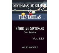 Sistemas De Bilhar Às Três Tabelas - Série 126 Sistemas - Vol. 1,2,3: Série 126 Sistemas • Guia Prático • 126 Sistemas • 460 Páginas