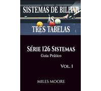 Sistemas De Bilhar Às Três Tabelas - Série 126 Sistemas - Vol. 1: Série 126 Sistemas • Guia Prático • 42 Sistemas • 230 Páginas