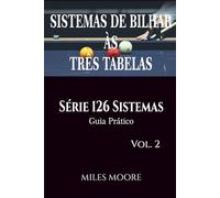 Sistemas De Bilhar Às Três Tabelas - Série 126 Sistemas - Vol. 2: Série 126 Sistemas • Guia Prático • 42 Sistemas • 221 Páginas