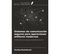Sistemas de comunicación seguros para operaciones militares modernas: Fundamentos, tecnologías y perspectivas de futuro