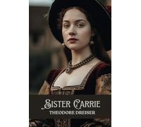 Sister Carrie: A Classic American Novel of Ambition and Desire
