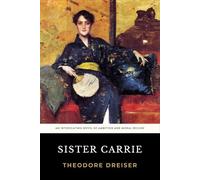 Sister Carrie: The Original 1900 Gilded Age Novel of American Naturalism and Social Climbing