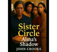 Sister Circle: Alma's Shadow: Old Wounds Re-Opened (Part 1 of 2)