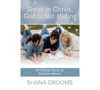Sister In Christ, God Is Not Hiding: An 8-Week Study for Christian Women