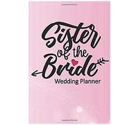 Sister Of The Bride Wedding Planner: Wedding Planning Checklist And Organizer Guide To Help Plan Your Perfect Big Day!